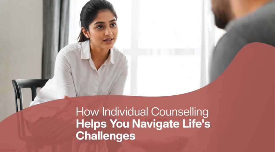 How Individual Counselling Helps You Navigate Life’s Challenges